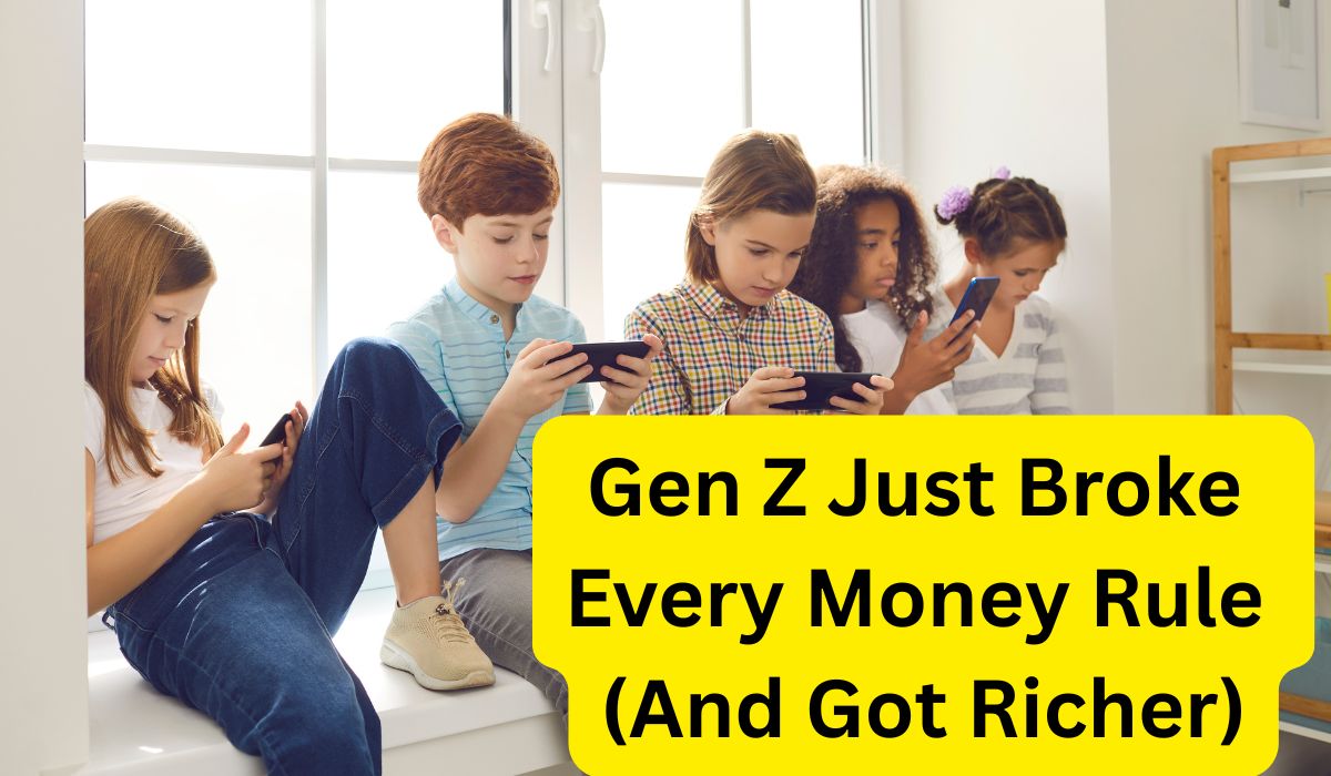 Gen-Z-Just-Broke-Every-Money-Rule-And-Got-Richer.